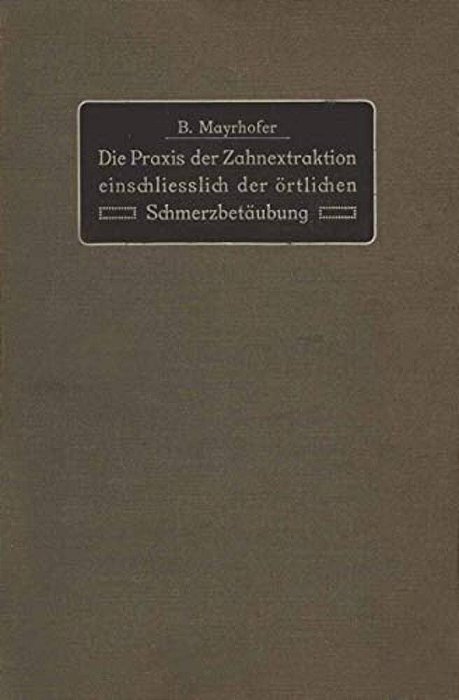 Die Praxis Der Zahnextraktion Einfchließlich Der Örtlichen Schmerzbetäubung: Kurzgefaßtes Lehrbuch Für Ärzte, Zahnärzte Und Studierende-..
