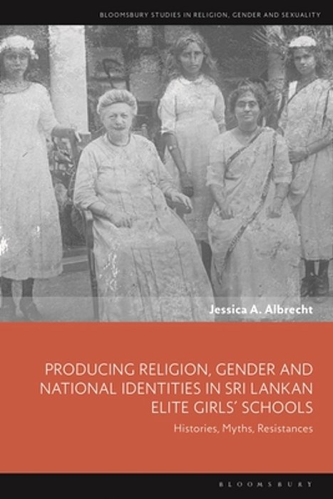Producing Religion, Gender And National Identities In Sri Lankan Elite Girls' Schools: Histories, Myths, Resistances-..