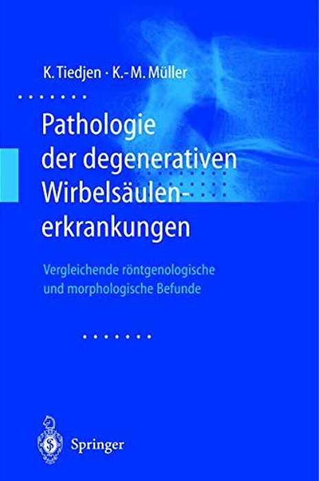 Pathologie Der Degenerativen Wirbelsäulenerkrankungen: Vergleichende Röntgenologische Und Morphologische Befunde-..
