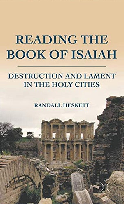 Reading The Book Of Isaiah: Destruction And Lament In The Holy Cities-..
