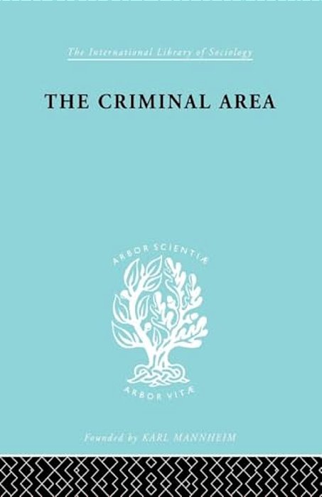 The Criminal Area: A Study In Social Ecology-..