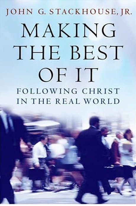 Making The Best Of It: Following Christ In The Real World-..