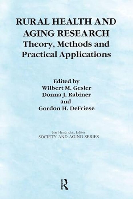 Rural Health And Aging Research: Theory, Methods, And Practical Applications-..