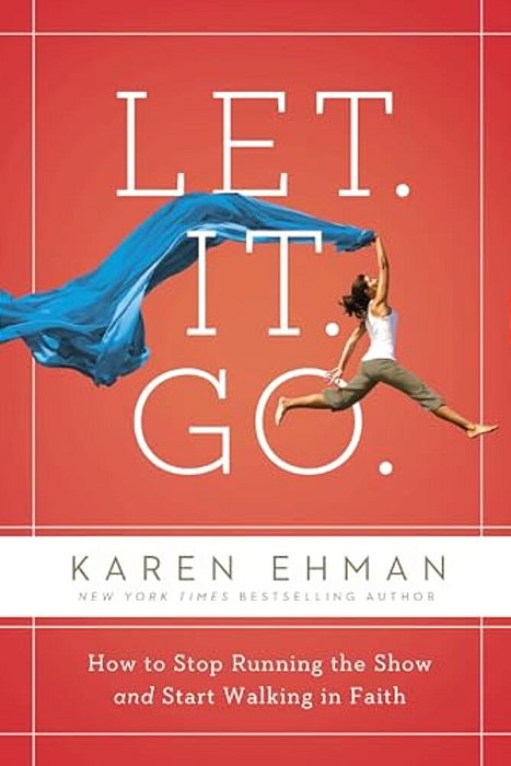 Let. It. GO.: How To Stop Running The Show And Start Walking In Faith-..