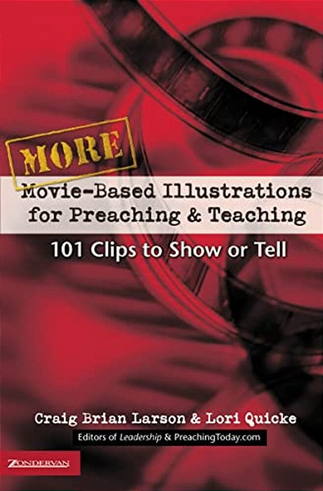 More Movie-Based Illustrations For Preaching And Teaching: 101 Clips To Show Or Tell 2-..
