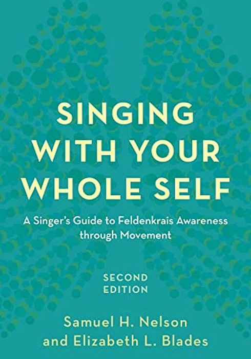 Singing With Your Whole Self: A Singer's Guide To Feldenkrais Awareness Through Movement-..