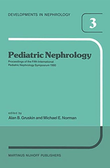 Pediatric Nephrology: Proceedings Of The Fifth International Pediatric Nephrology Symposium, Held In Philadelphia, Pa, October 6-10, 1980-..