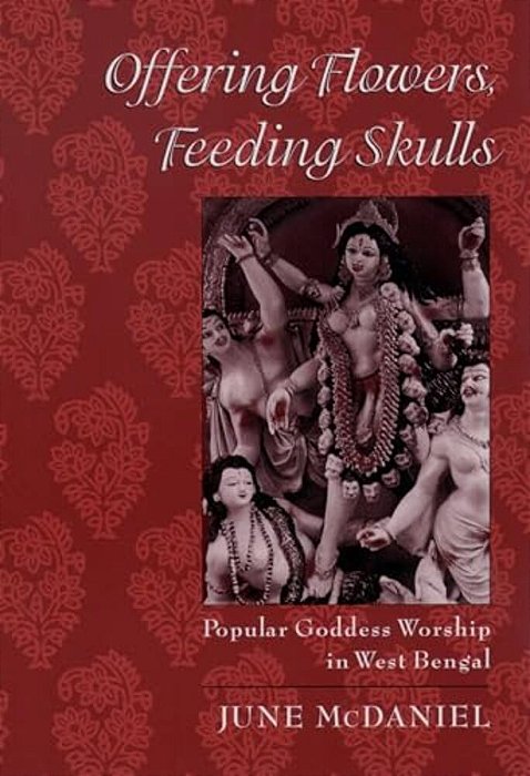 Offering Flowers, Feeding Skulls: Popular Goddess Worship In West Bengal-..