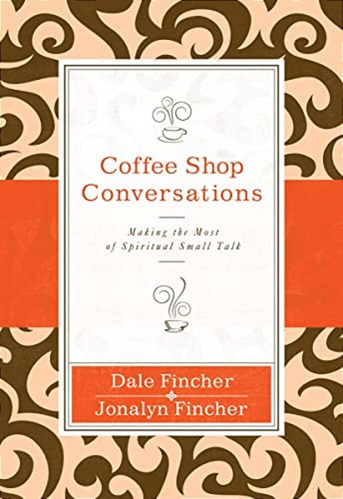 Coffee Shop Conversations: Making The Most Of Spiritual Small Talk-..