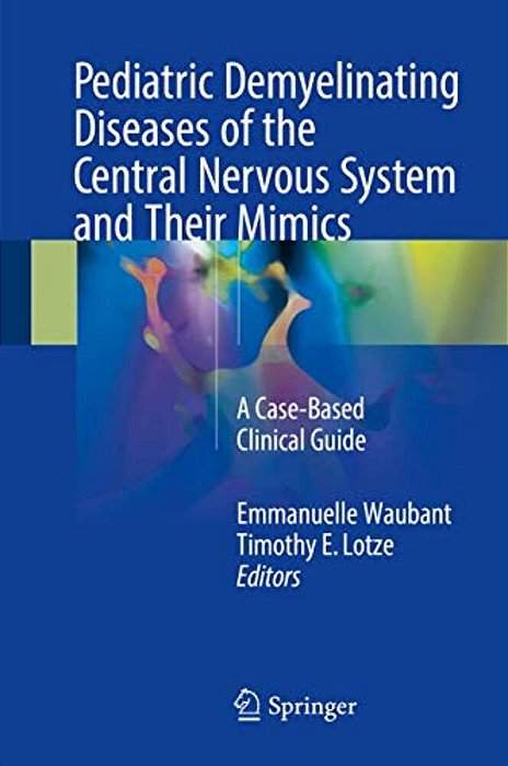Pediatric Demyelinating Diseases Of The Central Nervous System And Their Mimics: A Case-Based Clinical Guide-..