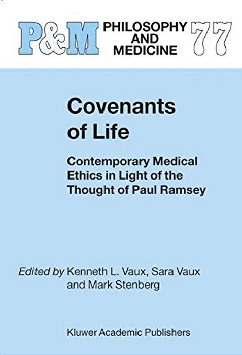 Covenants Of Life: Contemporary Medical Ethics In Light Of The Thought Of Paul Ramsey-..