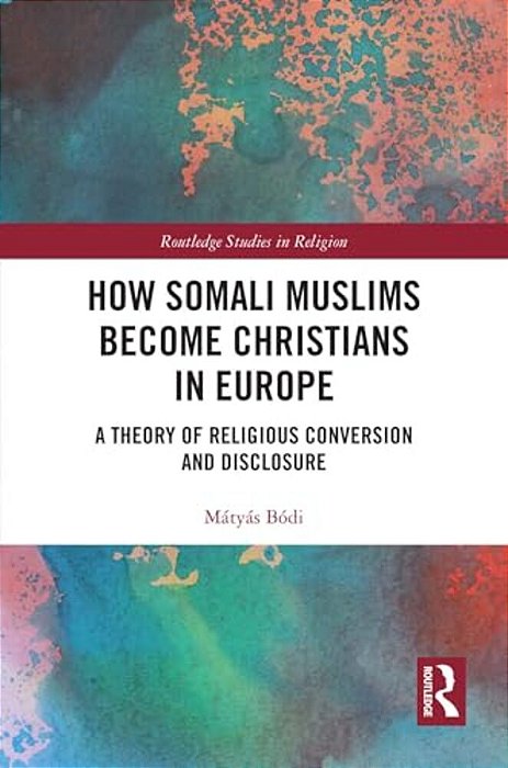 How Somali Muslims Become Christians In Europe: A Theory Of Religious Conversion And Disclosure-..