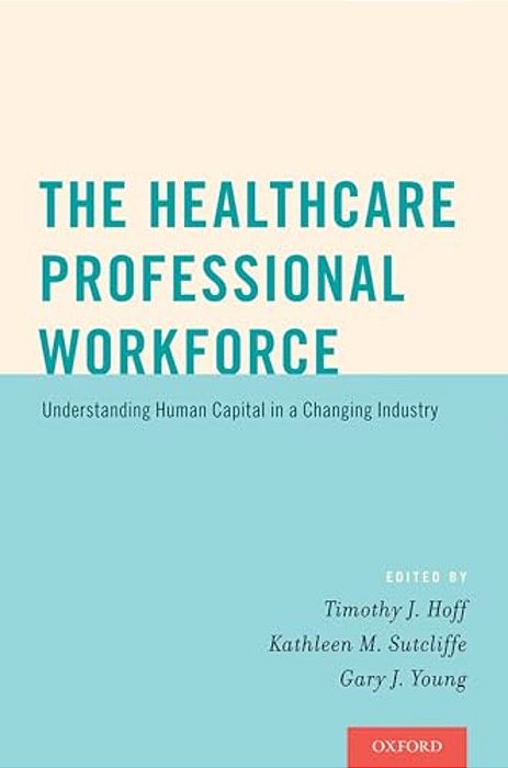 Healthcare Professional Workforce: Understanding Human Capital In A Changing Industry-..