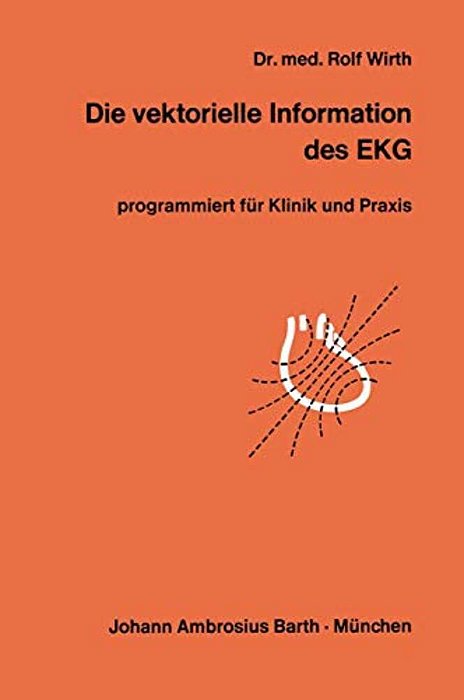 Die Vektorielle Information Des Ekg: Programmiert Für Klinik Und Praxis-..