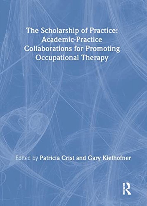 The Scholarship Of Practice: Academic-Practice Collaborations For Promoting Occupational Therapy-..