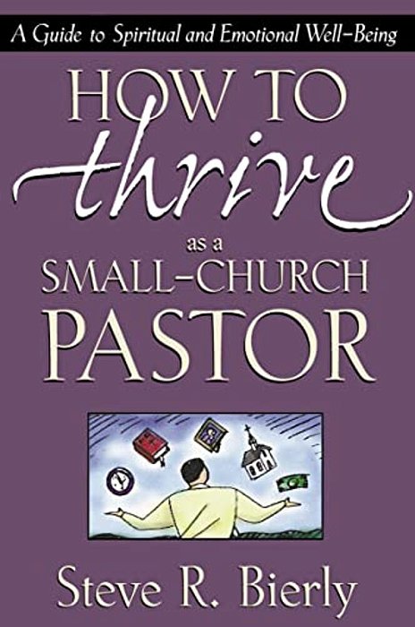 How To Thrive As A Small-Church Pastor: A Guide To Spiritual And Emotional Well-Being-..
