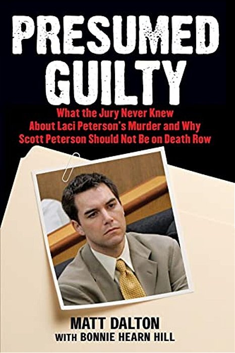 Presumed Guilty: What The Jury Never Knew About Laci Peterson's Murder And Why Scott Peterson Should Not Be On Death Row-..