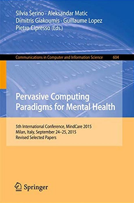 Pervasive Computing Paradigms For Mental Health: 5Th International Conference, Mindcare 2015, Milan, Italy, September 24-25, 2015, Revised Selected Pa-..
