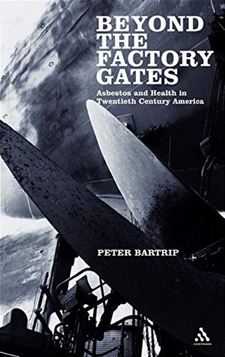 Beyond The Factory Gates: Asbestos And Health In Twentieth Century America-..