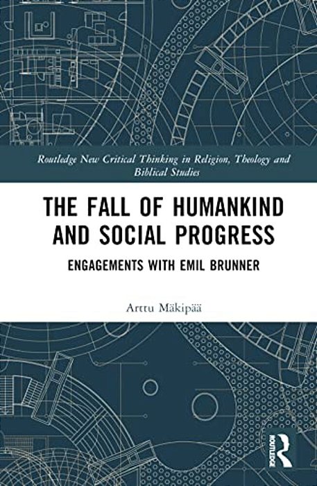The Fall Of Humankind And Social Progress: Engagements With Emil Brunner-..