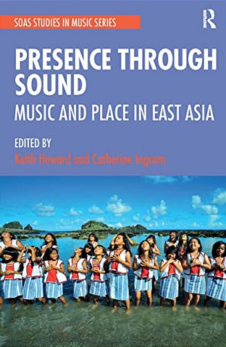Presence Through Sound: Music And Place In East Asia-..