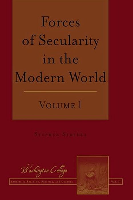 Forces Of Secularity In The Modern World: Volume 1-..