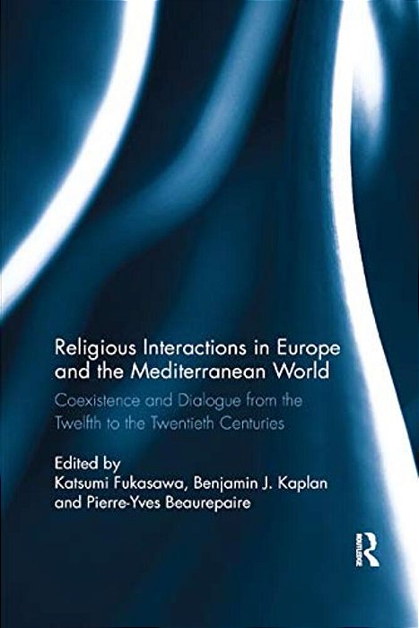 Religious Interactions In Europe And The Mediterranean World: Coexistence And Dialogue From The Twelfth To The Twentieth Centuries-..