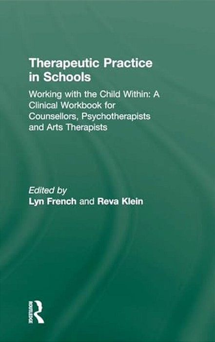 Therapeutic Practice In Schools: Working With The Child Within: A Clinical Workbook For Counsellors, Psychotherapists And Arts Therapists-..