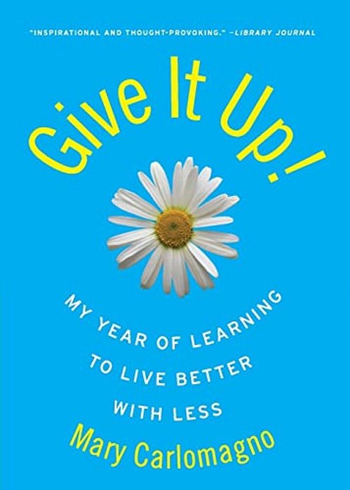 Give It Up!: My Year Of Learning To Live Better With Less-..