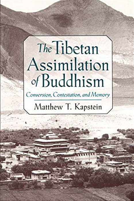 The Tibetan Assimilation Of Buddhism: Conversion, Contestation, And Memory-..