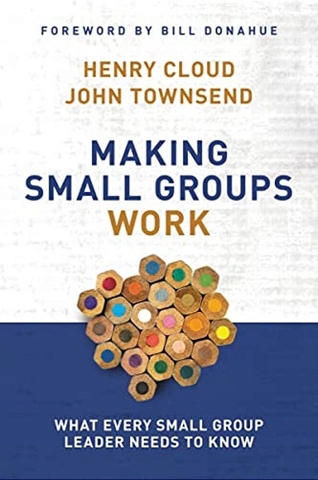 Making Small Groups Work: What Every Small Group Leader Needs To Know-..