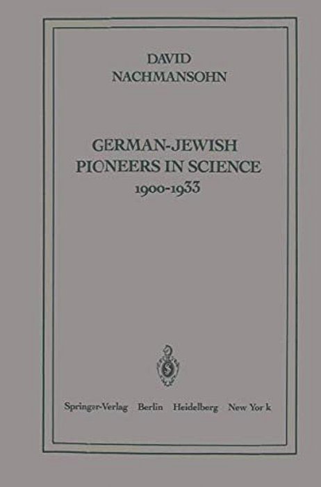 German-Jewish Pioneers In Science 1900-1933: Highlights In Atomic Physics, Chemistry, And Biochemistry-..
