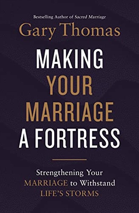 Making Your Marriage A Fortress: Strengthening Your Marriage To Withstand Life's Storms-..