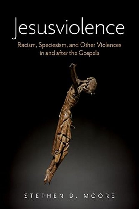 Jesusviolence: Racism, Speciesism, And Other Violences In And After The Gospels-..