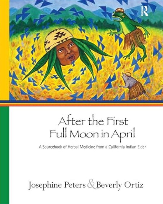 After The First Full Moon In April: A Sourcebook Of Herbal Medicine From A California Indian Elder-..