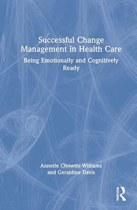Successful Change Management In Health Care: Being Emotionally And Cognitively Ready-..