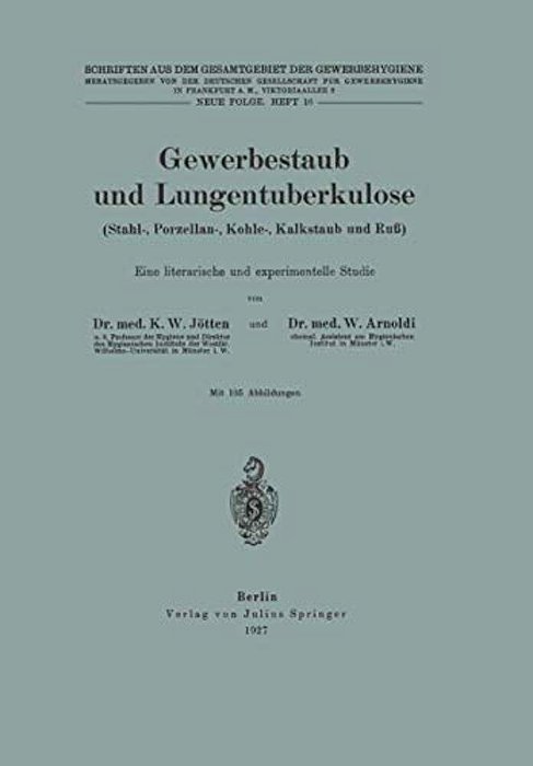 Gewerbestaub Und Lungentuberkulose (Stahl-, Porzellan-, Kohle-, Kalkstaub Und Ruß) Eine Literarische Und Experimentelle Studie: Neue Folge. Heft 16-..