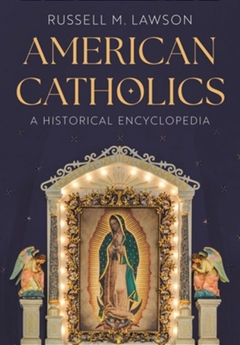 American Catholics: An Encyclopedic History-..
