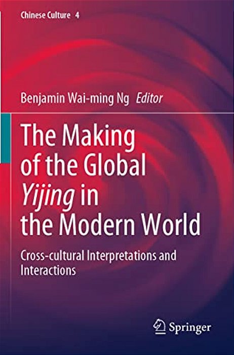 The Making Of The Global Yijing In The Modern World: Cross-Cultural Interpretations And Interactions-..