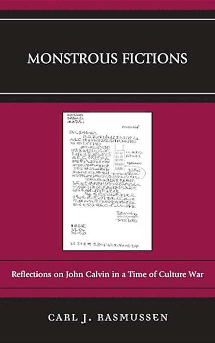 Monstrous Fictions: Reflections On John Calvin In A Time Of Culture War-..