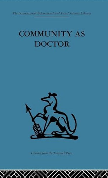 Community As Doctor: New Perspectives On A Therapeutic Community-..
