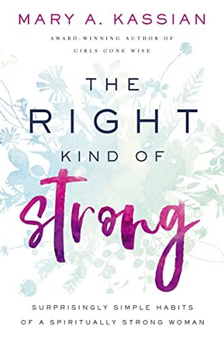 The Right Kind Of Strong: Surprisingly Simple Habits Of A Spiritually Strong Woman-..