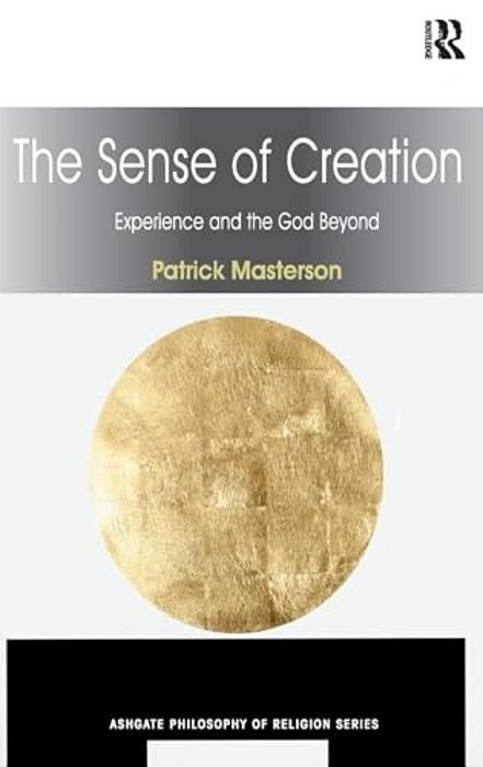 The Sense Of Creation: Experience And The God Beyond-..