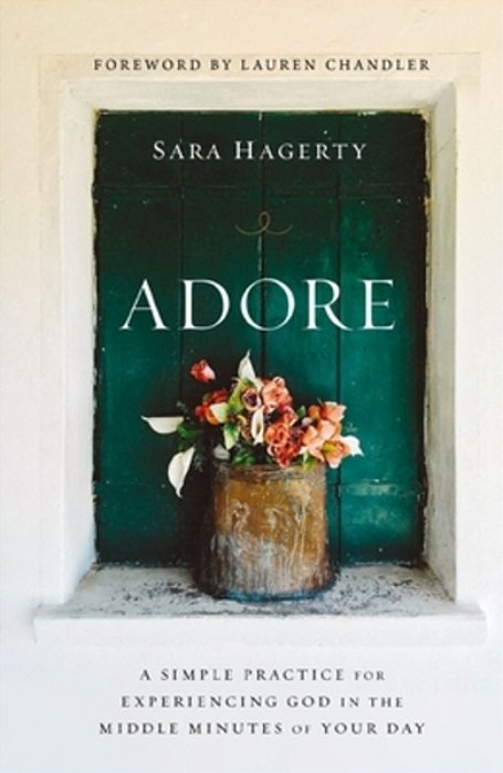 Adore: A Simple Practice For Experiencing God In The Middle Minutes Of Your Day-..