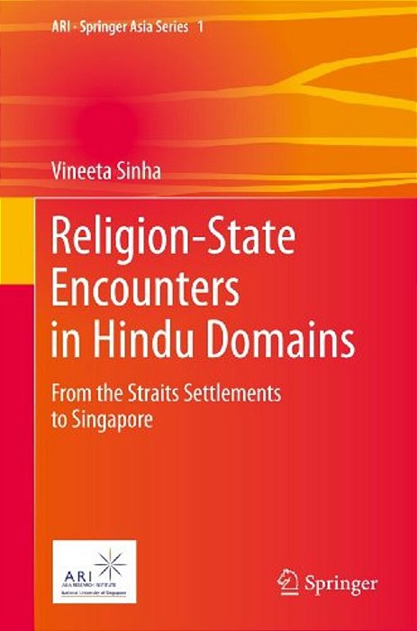 Religion-State Encounters In Hindu Domains: From The Straits Settlements To Singapore-..