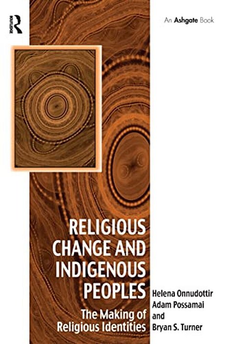 Religious Change And Indigenous Peoples: The Making Of Religious Identities-..