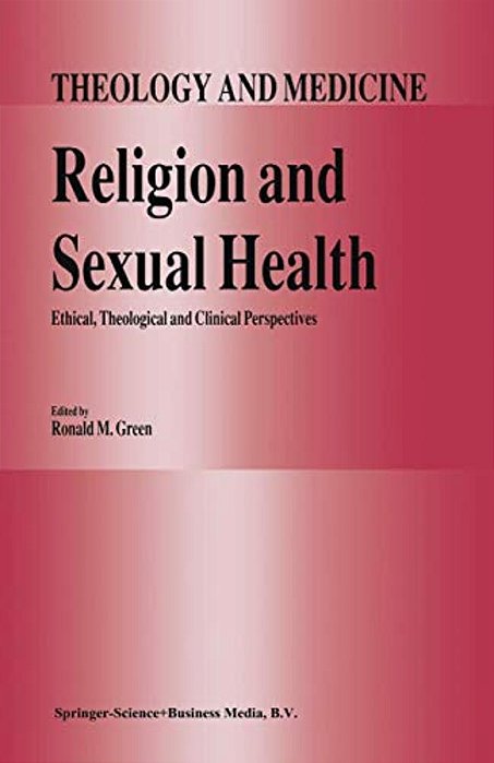 Religion And Sexual Health:: Ethical, Theological, And Clinical Perspectives-..