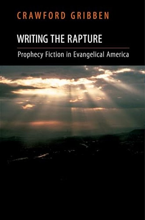 Writing The Rapture: Prophecy Fiction In Evangelical America-..