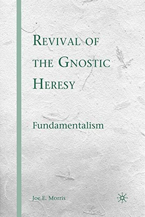Revival Of The Gnostic Heresy: Fundamentalism-..