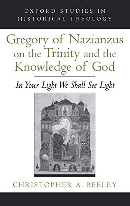 Gregory Of Nazianzus On The Trinity And The Knowledge Of God: In Your Light We Shall See Light-..